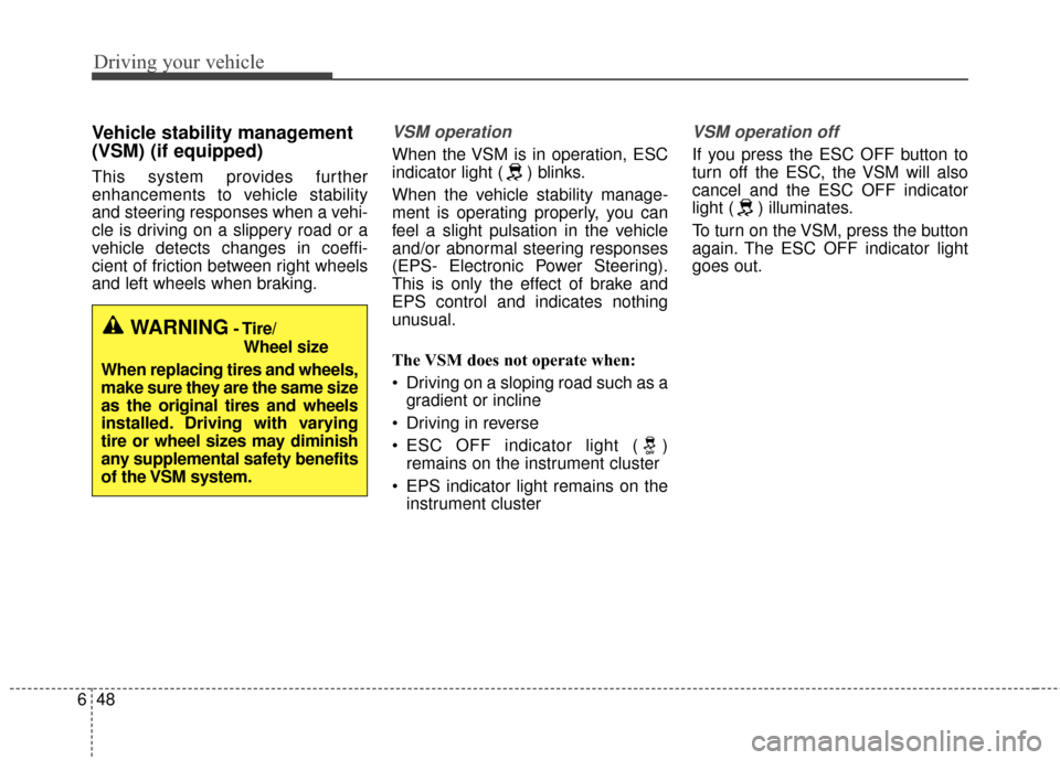 KIA Sportage 2017 QL / 4.G Owners Manual Driving your vehicle
48
6
Vehicle stability management
(VSM) (if equipped)
This system provides further
enhancements to vehicle stability
and steering responses when a vehi-
cle is driving on a slippe