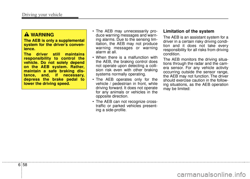 KIA Sportage 2017 QL / 4.G Service Manual Driving your vehicle
58
6
 The AEB may unnecessarily pro-
duce warning messages and warn-
ing alarms. Due to the sensing lim-
itation, the AEB may not produce
warning messages or warning
alarm at all.