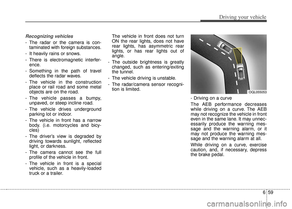 KIA Sportage 2017 QL / 4.G Owners Guide 659
Driving your vehicle
Recognizing vehicles
- The radar or the camera is con-taminated with foreign substances.
- It heavily rains or snows.
- There is electromagnetic interfer- ence.
- Something in