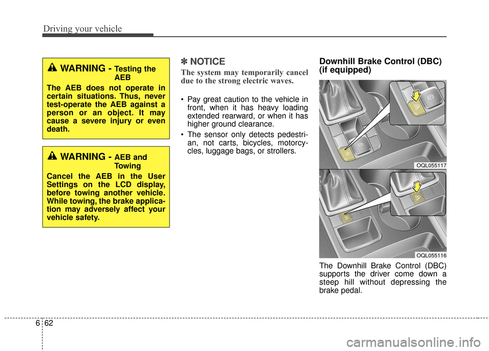 KIA Sportage 2017 QL / 4.G Owners Manual Driving your vehicle
62
6
✽ ✽
NOTICE
The system may temporarily cancel
due to the strong electric waves.
 Pay great caution to the vehicle in
front, when it has heavy loading
extended rearward, or
