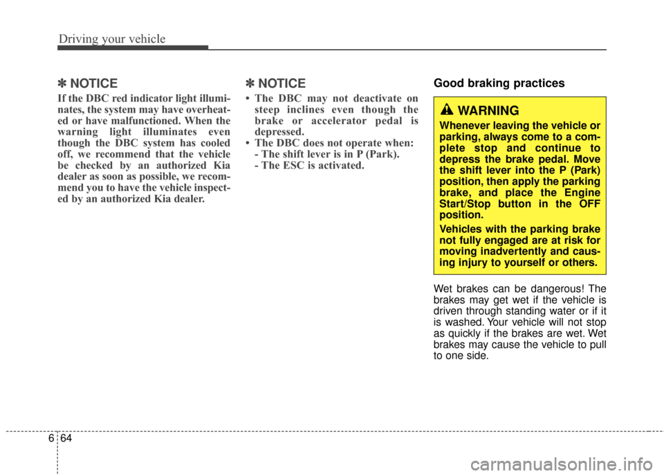 KIA Sportage 2017 QL / 4.G Service Manual Driving your vehicle
64
6
✽ ✽
NOTICE
If the DBC red indicator light illumi-
nates, the system may have overheat-
ed or have malfunctioned. When the
warning light illuminates even
though the DBC sy