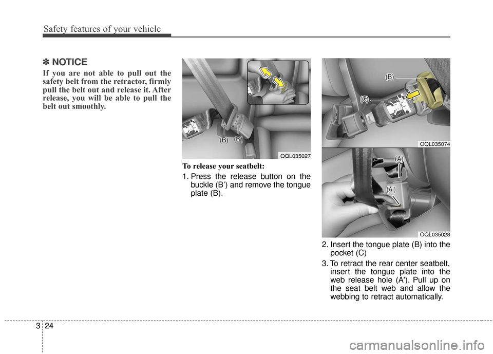 KIA Sportage 2017 QL / 4.G User Guide Safety features of your vehicle
24
3
✽ ✽
NOTICE
If you are not able to pull out the
safety belt from the retractor, firmly
pull the belt out and release it. After
release, you will be able to pull