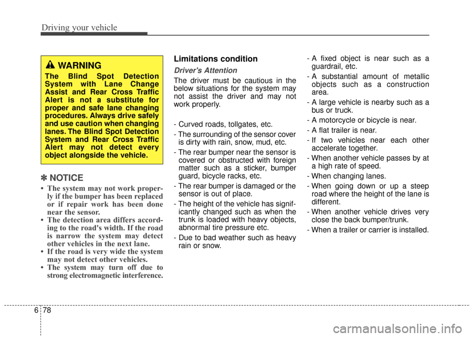 KIA Sportage 2017 QL / 4.G Owners Manual Driving your vehicle
78
6
✽ ✽    
NOTICE
• The system may not work proper-
ly if the bumper has been replaced
or if repair work has been done
near the sensor. 
• The detection area differs acc