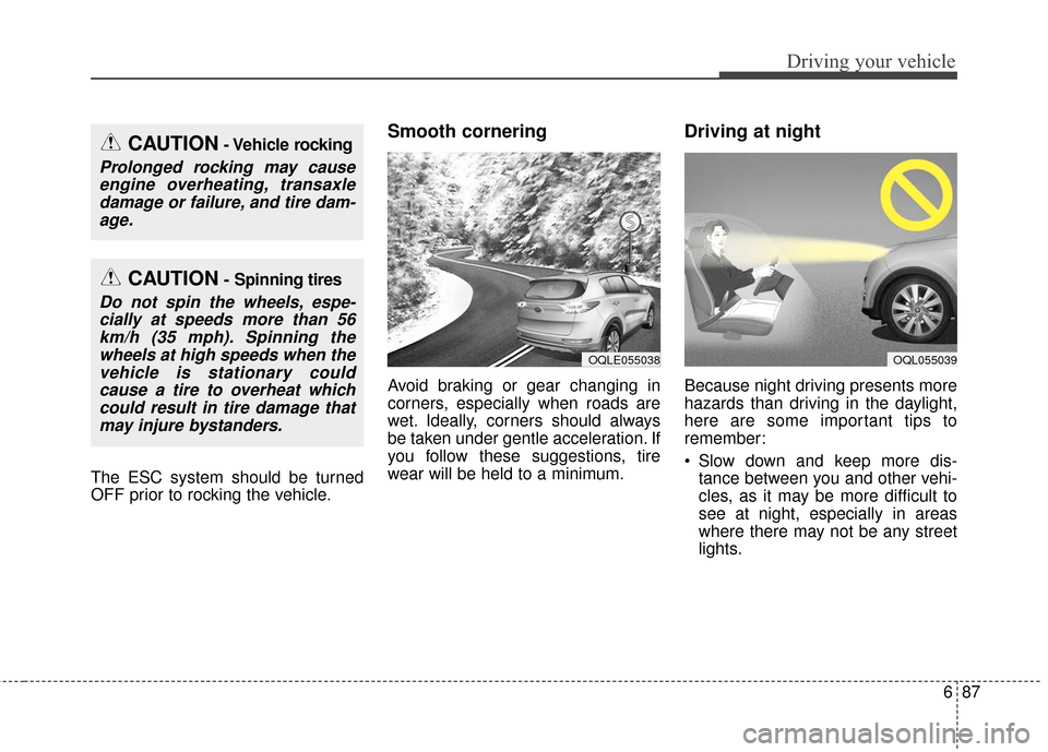 KIA Sportage 2017 QL / 4.G Owners Manual 687
Driving your vehicle
The ESC system should be turned
OFF prior to rocking the vehicle.
Smooth cornering
Avoid braking or gear changing in
corners, especially when roads are
wet. Ideally, corners s