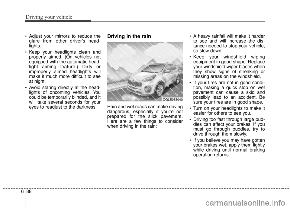 KIA Sportage 2017 QL / 4.G Owners Manual Driving your vehicle
88
6
Adjust your mirrors to reduce the
glare from other drivers head-
lights.
Keep your headlights clean and properly aimed. (On vehicles not
equipped with the automatic head-
KIA Sportage 2017 QL / 4.G Owners Manual Driving your vehicle
88
6
Adjust your mirrors to reduce the
glare from other drivers head-
lights.
Keep your headlights clean and properly aimed. (On vehicles not
equipped with the automatic head-