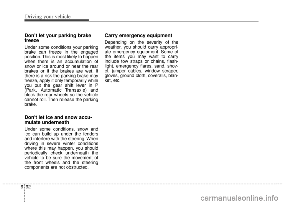 KIA Sportage 2017 QL / 4.G Owners Manual Driving your vehicle
92
6
Don’t let your parking brake
freeze
Under some conditions your parking
brake can freeze in the engaged
position. This is most likely to happen
when there is an accumulation KIA Sportage 2017 QL / 4.G Owners Manual Driving your vehicle
92
6
Don’t let your parking brake
freeze
Under some conditions your parking
brake can freeze in the engaged
position. This is most likely to happen
when there is an accumulation