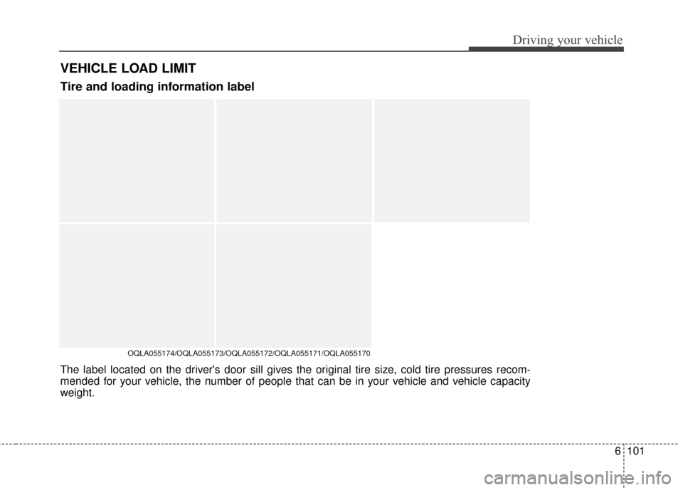 KIA Sportage 2017 QL / 4.G Owners Manual 6101
Driving your vehicle
VEHICLE LOAD LIMIT
OQLA055174/OQLA055173/OQLA055172/OQLA055171/OQLA055170
Tire and loading information label
The label located on the drivers door sill gives the original ti