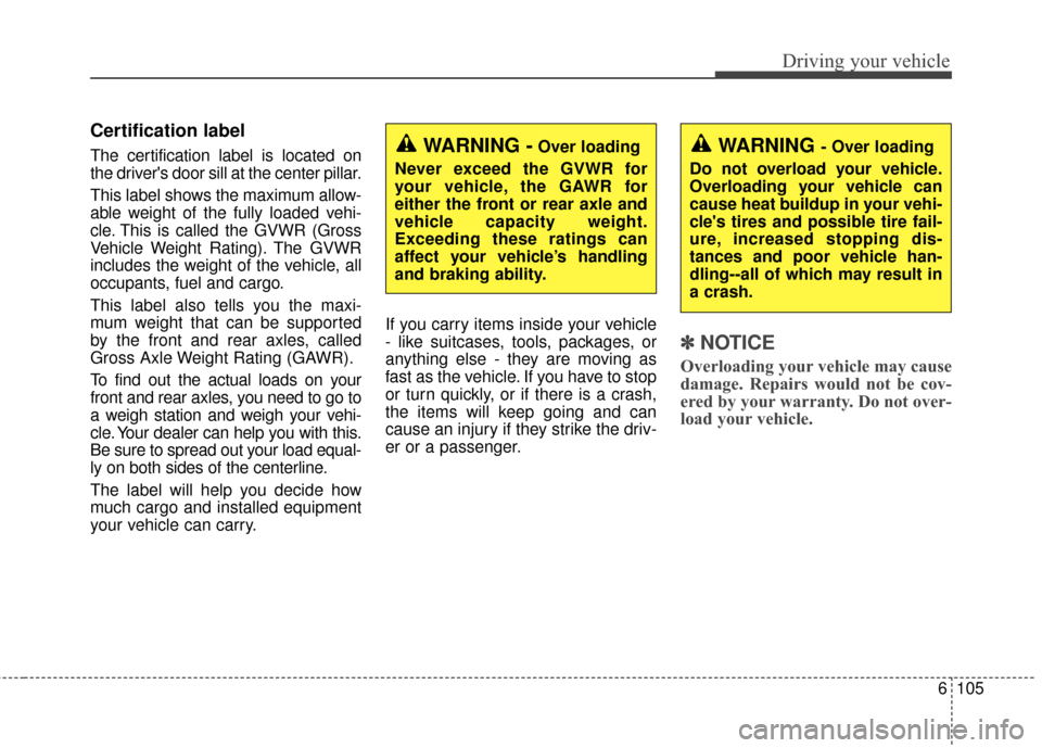 KIA Sportage 2017 QL / 4.G Owners Manual 6105
Driving your vehicle
Certification label
The certification label is located on
the drivers door sill at the center pillar.
This label shows the maximum allow-
able weight of the fully loaded veh KIA Sportage 2017 QL / 4.G Owners Manual 6105
Driving your vehicle
Certification label
The certification label is located on
the drivers door sill at the center pillar.
This label shows the maximum allow-
able weight of the fully loaded veh