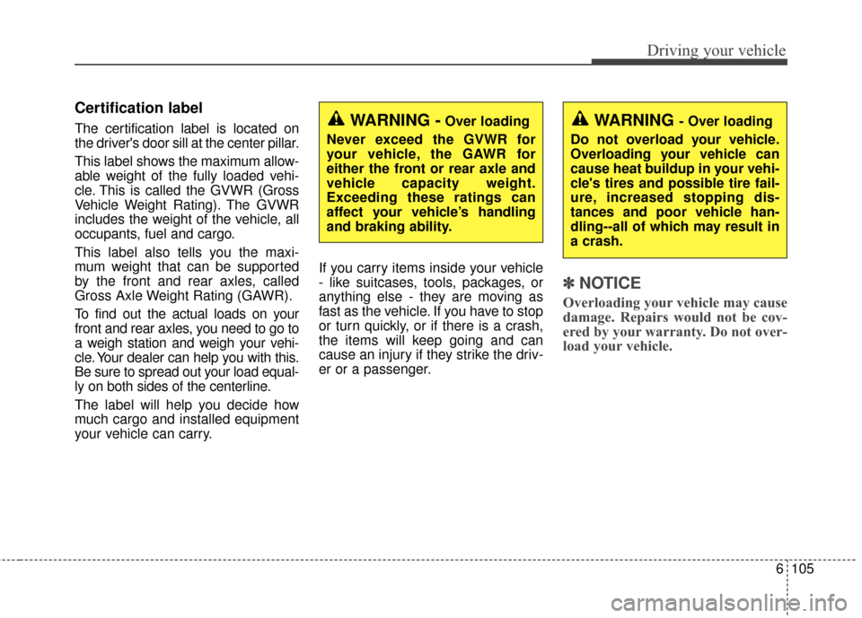 KIA Sportage 2017 QL / 4.G Owners Manual 6105
Driving your vehicle
Certification label
The certification label is located on
the drivers door sill at the center pillar.
This label shows the maximum allow-
able weight of the fully loaded veh
