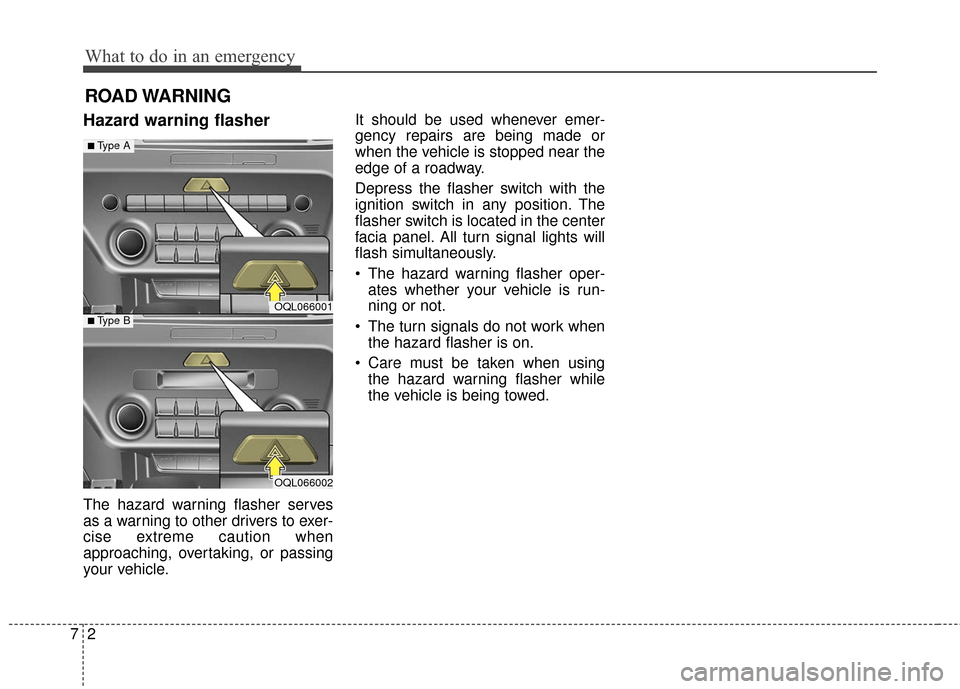 KIA Sportage 2017 QL / 4.G Owners Manual What to do in an emergency
27
ROAD WARNING
Hazard warning flasher
The hazard warning flasher serves
as a warning to other drivers to exer-
cise extreme caution when
approaching, overtaking, or pass KIA Sportage 2017 QL / 4.G Owners Manual What to do in an emergency
27
ROAD WARNING
Hazard warning flasher
The hazard warning flasher serves
as a warning to other drivers to exer-
cise extreme caution when
approaching, overtaking, or pass