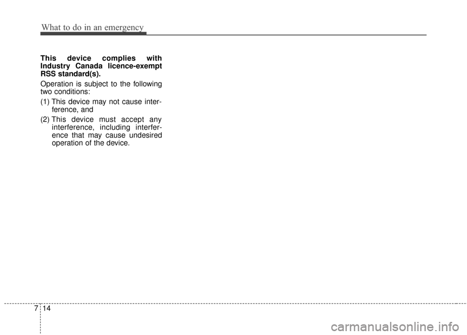 KIA Sportage 2017 QL / 4.G Owners Manual What to do in an emergency
14
7
This device complies with
Industry Canada licence-exempt
RSS standard(s).
Operation is subject to the following
two conditions:
(1) This device may not cause inter-
fer