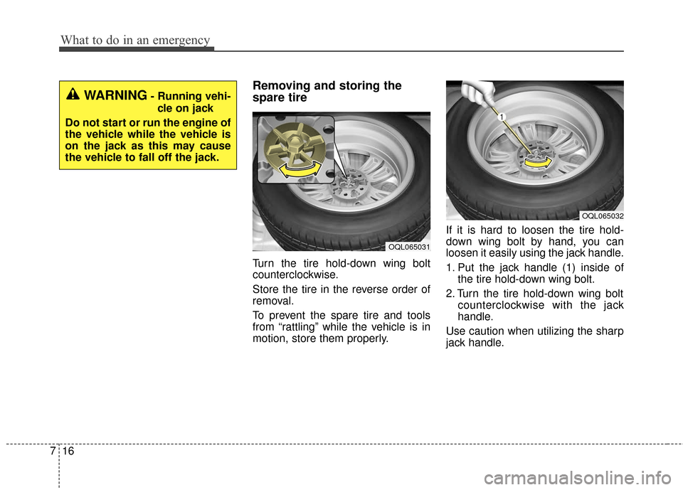 KIA Sportage 2017 QL / 4.G Owners Manual What to do in an emergency
16
7
Removing and storing the
spare tire
Turn the tire hold-down wing bolt
counterclockwise.
Store the tire in the reverse order of
removal.
To prevent the spare tire and to