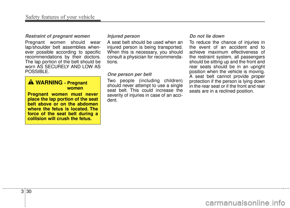 KIA Sportage 2017 QL / 4.G Service Manual Safety features of your vehicle
30
3
Restraint of pregnant women  
Pregnant women should wear
lap/shoulder belt assemblies when-
ever possible according to specific
recommendations by their doctors.
T