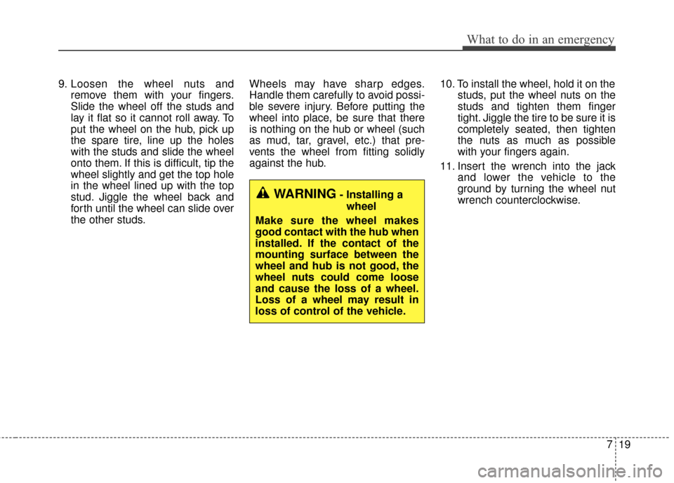 KIA Sportage 2017 QL / 4.G User Guide 719
What to do in an emergency
9. Loosen the wheel nuts andremove them with your fingers.
Slide the wheel off the studs and
lay it flat so it cannot roll away. To
put the wheel on the hub, pick up
the