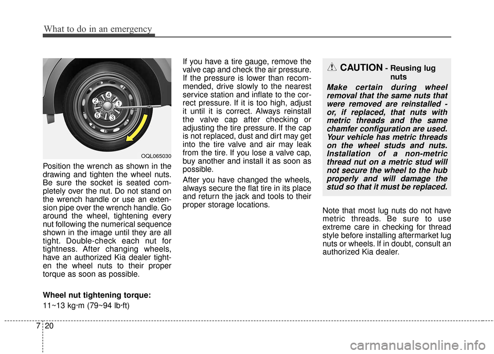 KIA Sportage 2017 QL / 4.G User Guide What to do in an emergency
20
7
Position the wrench as shown in the
drawing and tighten the wheel nuts.
Be sure the socket is seated com-
pletely over the nut. Do not stand on
the wrench handle or use