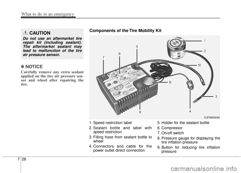 KIA Sportage 2017 QL / 4.G Owners Guide What to do in an emergency
26
7
✽ ✽
NOTICE
Carefully remove any extra sealant
applied on the tire air pressure sen-
sor and wheel after repairing the
tire.
1. Speed restriction label
2. Sealant bo