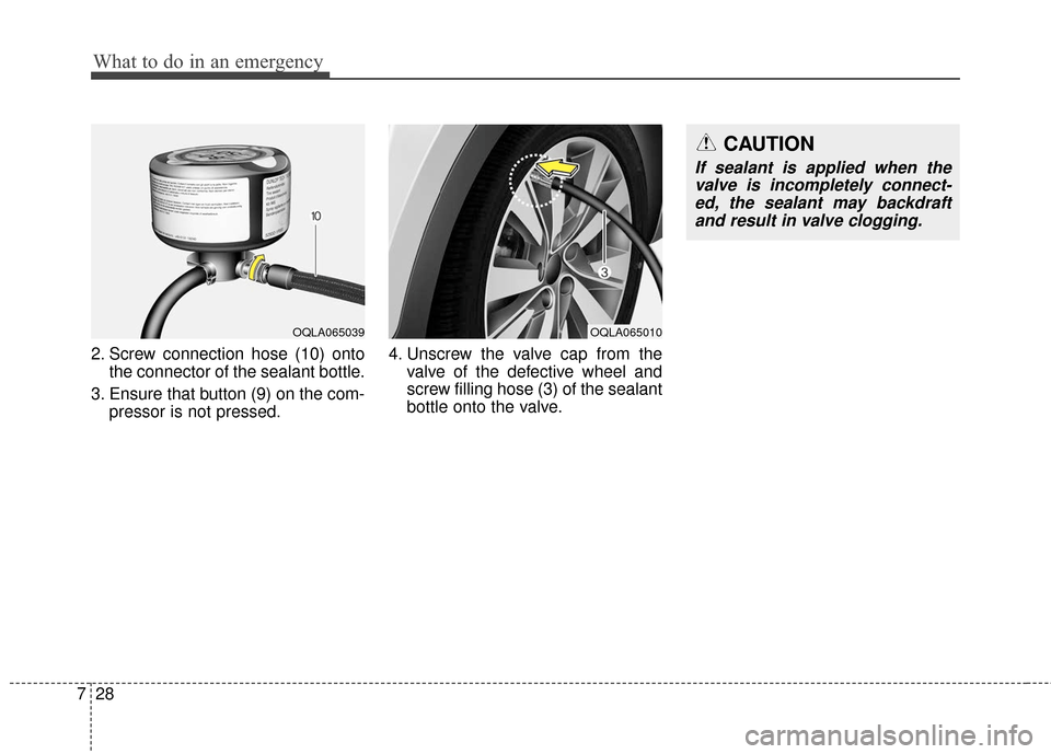 KIA Sportage 2017 QL / 4.G Owners Manual What to do in an emergency
28
7
2. Screw connection hose (10) onto
the connector of the sealant bottle.
3. Ensure that button (9) on the com- pressor is not pressed. 4. Unscrew the valve cap from the
KIA Sportage 2017 QL / 4.G Owners Manual What to do in an emergency
28
7
2. Screw connection hose (10) onto
the connector of the sealant bottle.
3. Ensure that button (9) on the com- pressor is not pressed. 4. Unscrew the valve cap from the
