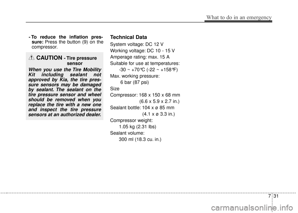 KIA Sportage 2017 QL / 4.G Owners Manual 731
What to do in an emergency
- To reduce the inflation pres-sure: Press the button (9) on the
compressor.Technical Data
System voltage: DC 12 V
Working voltage: DC 10 - 15 V
Amperage rating: max. 15