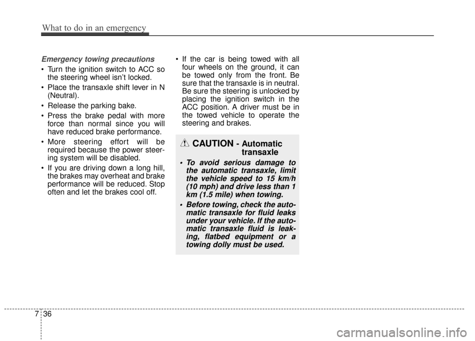 KIA Sportage 2017 QL / 4.G Owners Manual Emergency towing precautions
 Turn the ignition switch to ACC sothe steering wheel isn’t locked.
 Place the transaxle shift lever in N (Neutral).
 Release the parking bake.
 Press the brake pedal wi