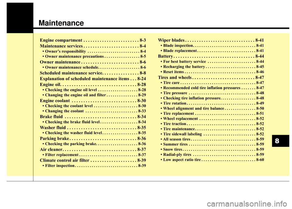 KIA Sportage 2017 QL / 4.G Owners Guide Maintenance
Engine compartment . . . . . . . . . . . . . . . . . . . . . . . . 8-3
Maintenance services . . . . . . . . . . . . . . . . . . . . . . . . 8-4
• Owner’s responsibility . . . . . . . .