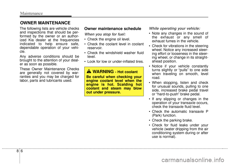 KIA Sportage 2017 QL / 4.G Owners Guide Maintenance
68
OWNER MAINTENANCE 
The following lists are vehicle checks
and inspections that should be per-
formed by the owner or an author-
ized Kia dealer at the frequencies
indicated to help ensu