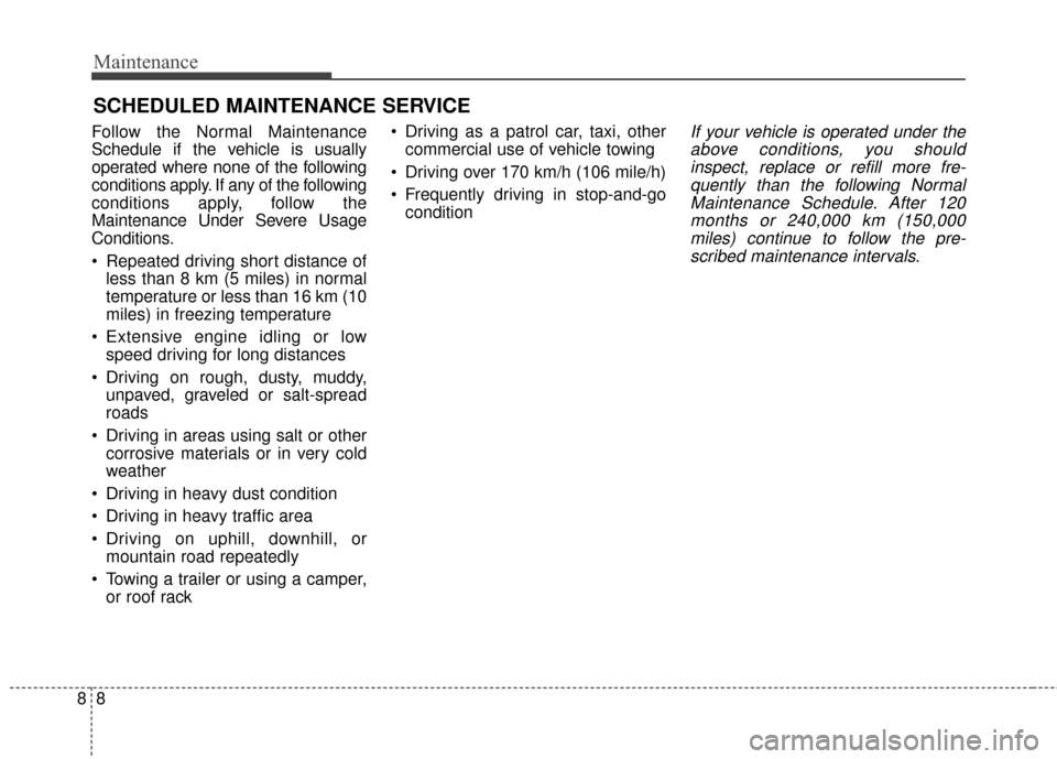 KIA Sportage 2017 QL / 4.G Owners Manual Maintenance
88
SCHEDULED MAINTENANCE SERVICE
Follow the Normal Maintenance
Schedule if the vehicle is usually
operated where none of the following
conditions apply. If any of the following
conditions 