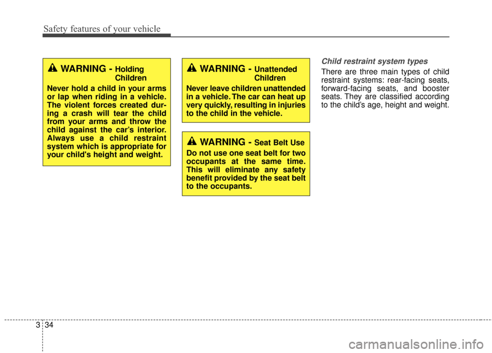 KIA Sportage 2017 QL / 4.G Service Manual Safety features of your vehicle
34
3
Child restraint system types 
There are three main types of child
restraint systems: rear-facing seats,
forward-facing seats, and booster
seats. They are classifie
