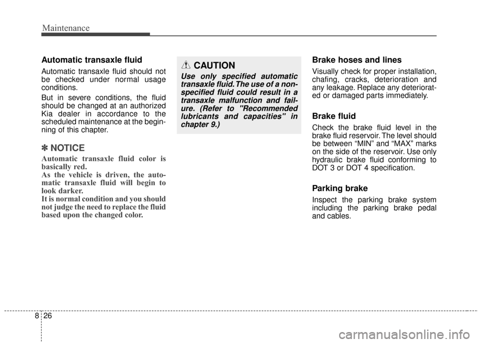 KIA Sportage 2017 QL / 4.G Owners Manual Maintenance
26
8
Automatic transaxle fluid
Automatic transaxle fluid should not
be checked under normal usage
conditions.
But in severe conditions, the fluid
should be changed at an authorized
Kia dea KIA Sportage 2017 QL / 4.G Owners Manual Maintenance
26
8
Automatic transaxle fluid
Automatic transaxle fluid should not
be checked under normal usage
conditions.
But in severe conditions, the fluid
should be changed at an authorized
Kia dea