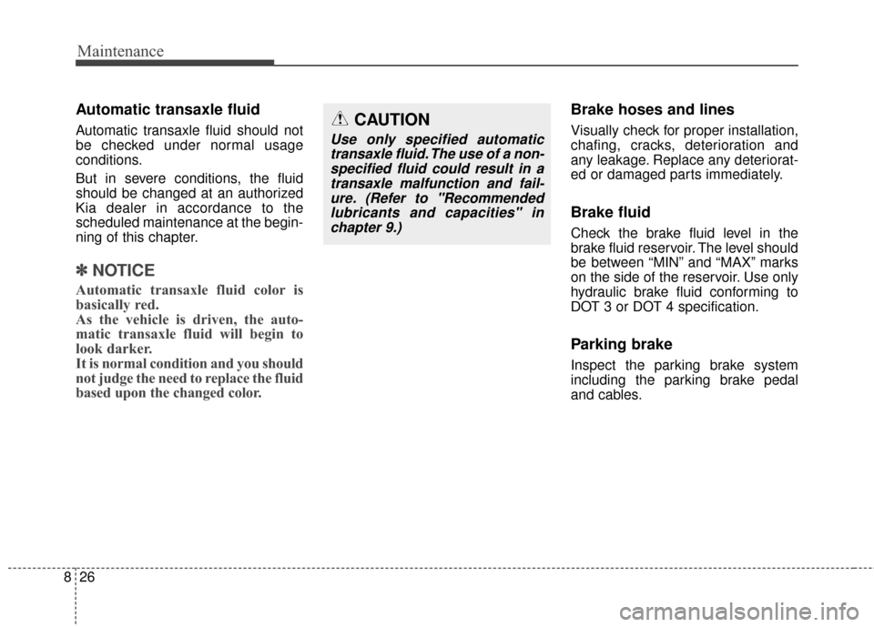 KIA Sportage 2017 QL / 4.G User Guide Maintenance
26
8
Automatic transaxle fluid
Automatic transaxle fluid should not
be checked under normal usage
conditions.
But in severe conditions, the fluid
should be changed at an authorized
Kia dea