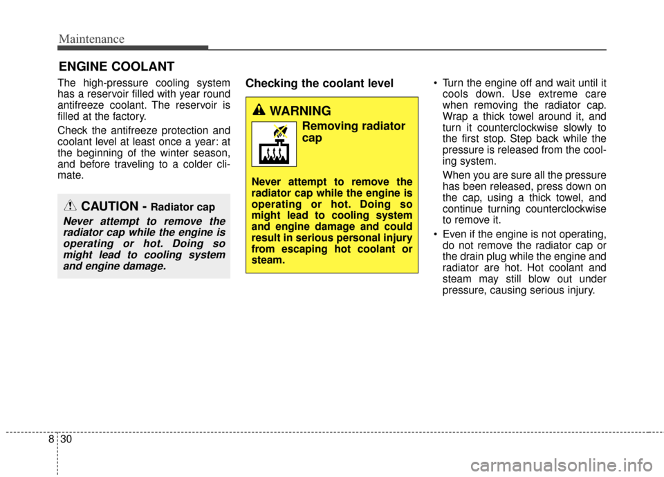KIA Sportage 2017 QL / 4.G Owners Manual Maintenance
30
8
ENGINE COOLANT
The high-pressure cooling system
has a reservoir filled with year round
antifreeze coolant. The reservoir is
filled at the factory.
Check the antifreeze protection and
