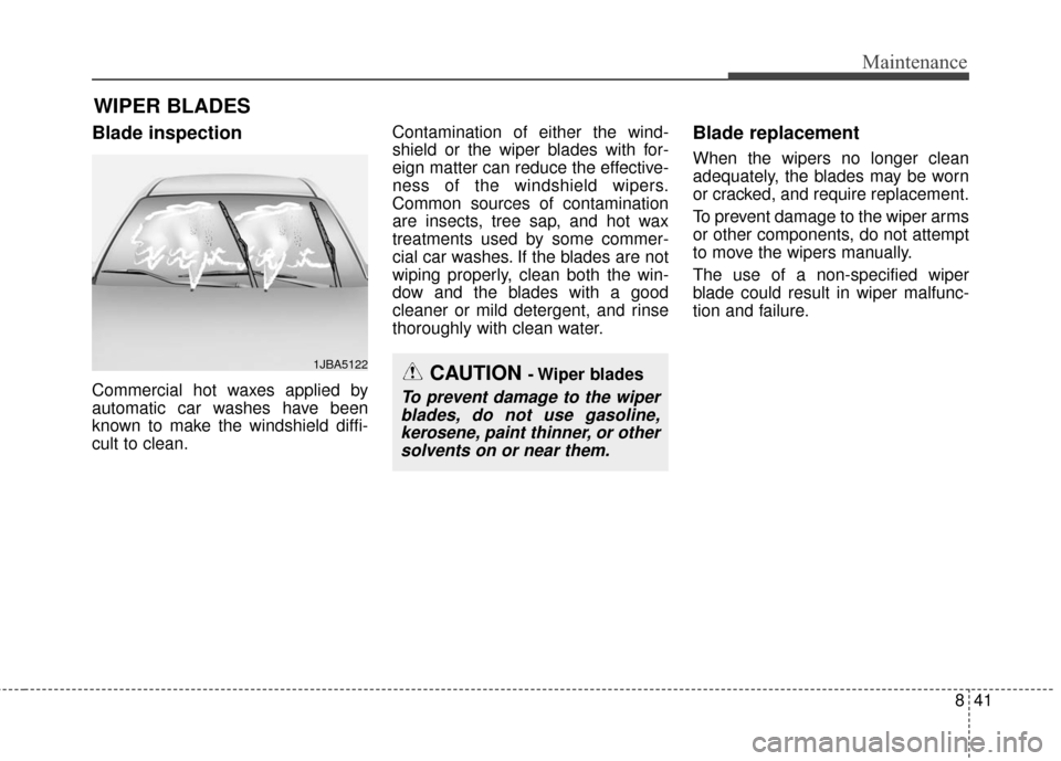 KIA Sportage 2017 QL / 4.G Owners Manual 841
Maintenance
WIPER BLADES
Blade inspection
Commercial hot waxes applied by
automatic car washes have been
known to make the windshield diffi-
cult to clean.Contamination of either the wind-
shield KIA Sportage 2017 QL / 4.G Owners Manual 841
Maintenance
WIPER BLADES
Blade inspection
Commercial hot waxes applied by
automatic car washes have been
known to make the windshield diffi-
cult to clean.Contamination of either the wind-
shield