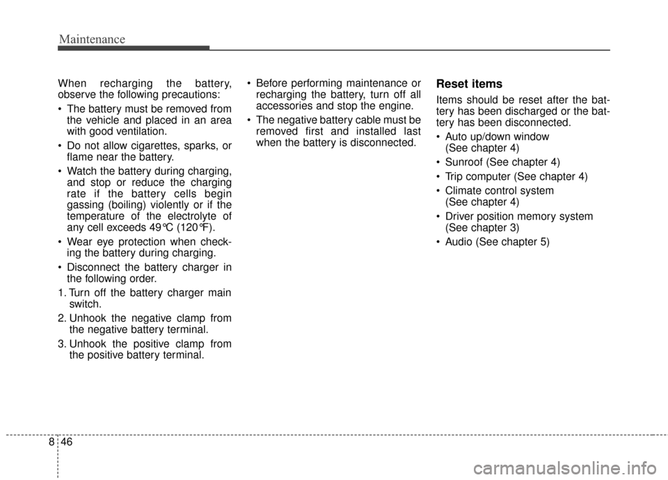 KIA Sportage 2017 QL / 4.G Owners Manual Maintenance
46
8
When recharging the battery,
observe the following precautions:
 The battery must be removed from
the vehicle and placed in an area
with good ventilation.
 Do not allow cigarettes, sp