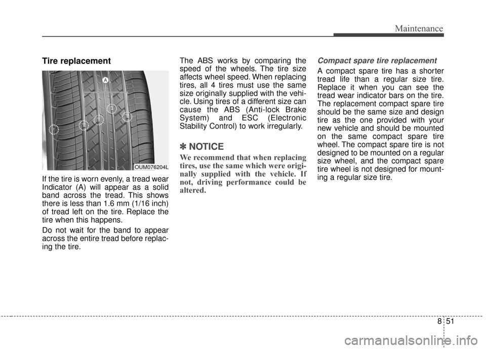 KIA Sportage 2017 QL / 4.G Owners Manual 851
Maintenance
Tire replacement
If the tire is worn evenly, a tread wear
Indicator (A) will appear as a solid
band across the tread. This shows
there is less than 1.6 mm (1/16 inch)
of tread left on 