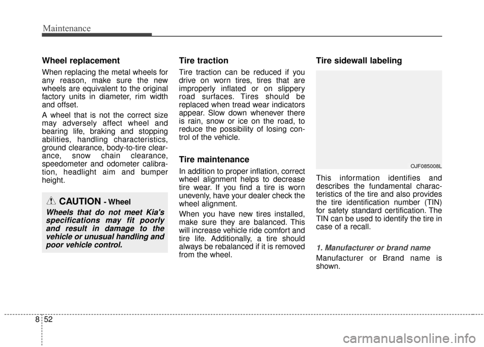 KIA Sportage 2017 QL / 4.G User Guide Maintenance
52
8
Wheel replacement 
When replacing the metal wheels for
any reason, make sure the new
wheels are equivalent to the original
factory units in diameter, rim width
and offset.
A wheel tha