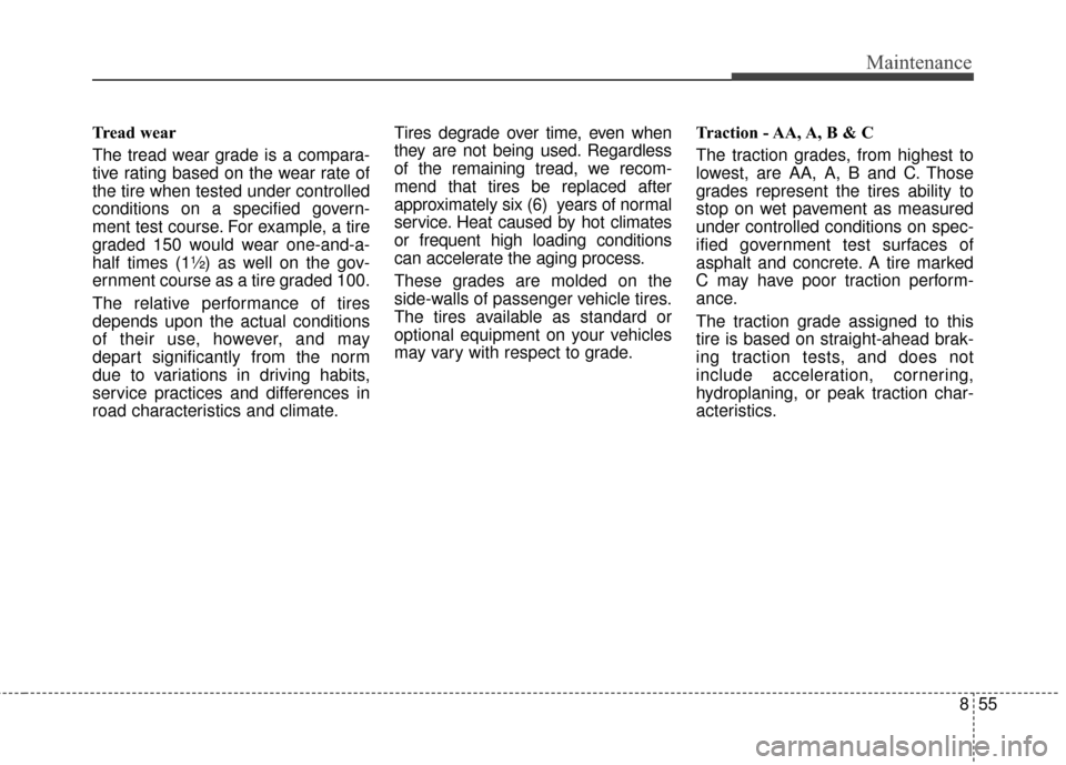KIA Sportage 2017 QL / 4.G Repair Manual 855
Maintenance
Tread wear
The tread wear grade is a compara-
tive rating based on the wear rate of
the tire when tested under controlled
conditions on a specified govern-
ment test course. For exampl
