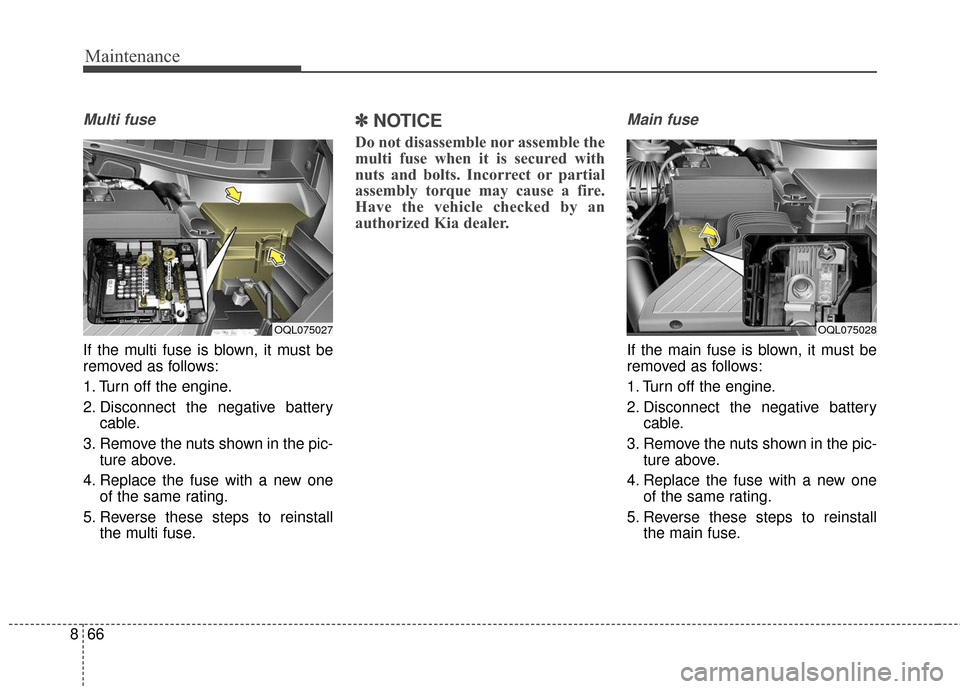 KIA Sportage 2017 QL / 4.G Owners Manual Maintenance
66
8
Multi fuse
If the multi fuse is blown, it must be
removed as follows:
1. Turn off the engine.
2. Disconnect the negative battery
cable.
3. Remove the nuts shown in the pic- ture above