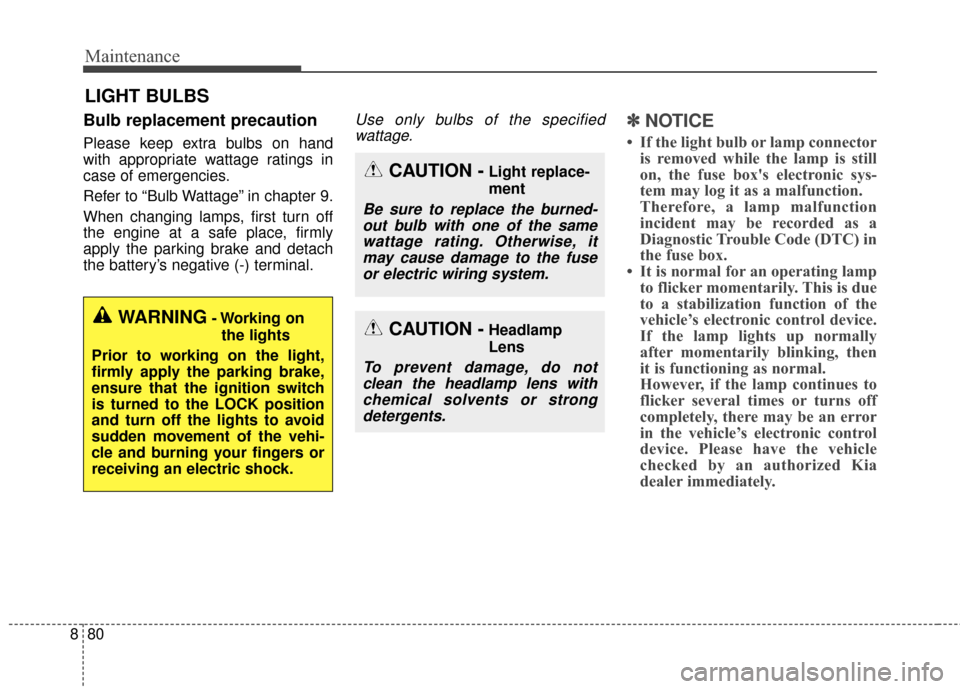 KIA Sportage 2017 QL / 4.G Owners Manual Maintenance
80
8
LIGHT BULBS
Bulb replacement precaution 
Please keep extra bulbs on hand
with appropriate wattage ratings in
case of emergencies.
Refer to “Bulb Wattage” in chapter 9.
When changi