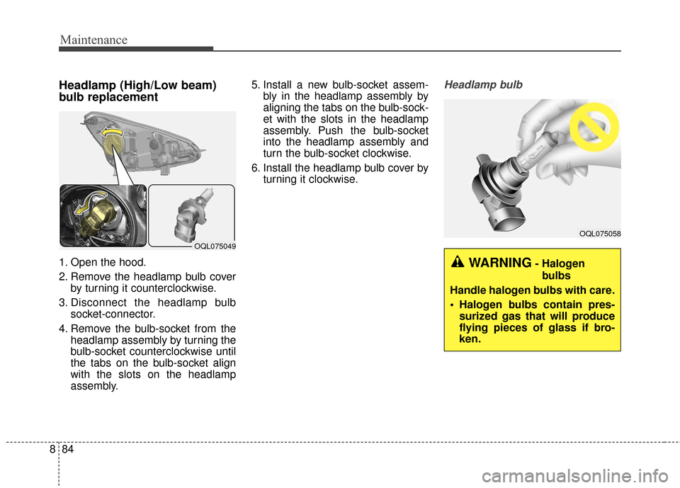 KIA Sportage 2017 QL / 4.G User Guide Maintenance
84
8
Headlamp (High/Low beam)
bulb replacement 
1. Open the hood.
2. Remove the headlamp bulb cover
by turning it counterclockwise.
3. Disconnect the headlamp bulb socket-connector.
4. Rem