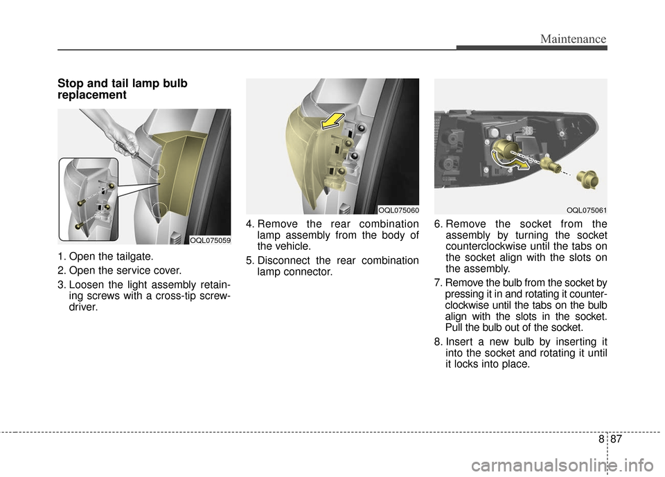 KIA Sportage 2017 QL / 4.G Owners Manual 887
Maintenance
Stop and tail lamp bulb
replacement 
1. Open the tailgate.
2. Open the service cover.
3. Loosen the light assembly retain-ing screws with a cross-tip screw-
driver. 4. Remove the rear 