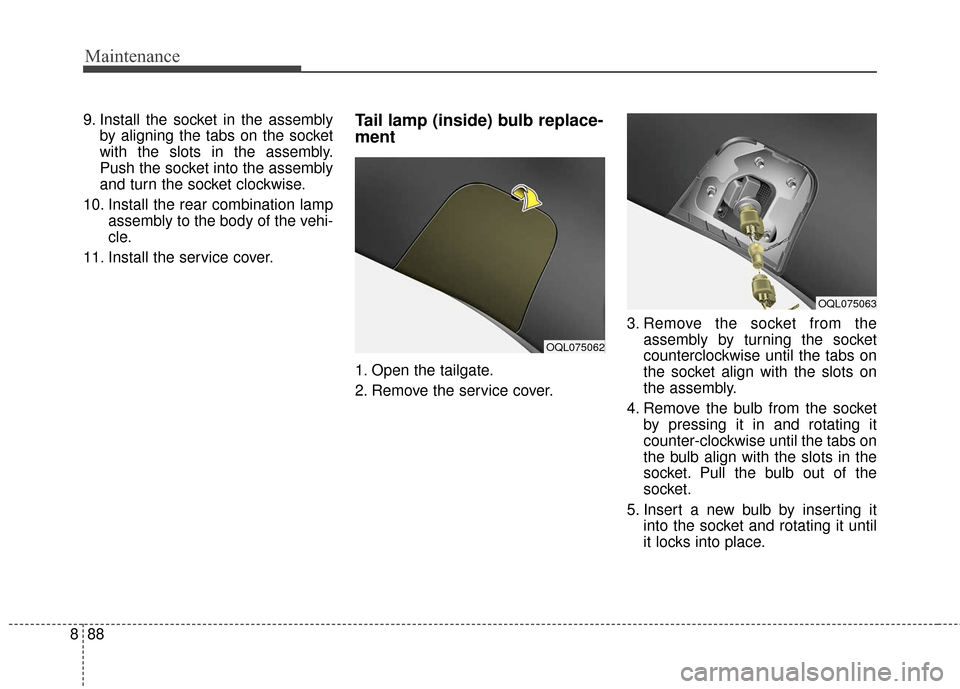 KIA Sportage 2017 QL / 4.G Owners Manual Maintenance
88
8
9. Install the socket in the assembly
by aligning the tabs on the socket
with the slots in the assembly.
Push the socket into the assembly
and turn the socket clockwise.
10. Install t