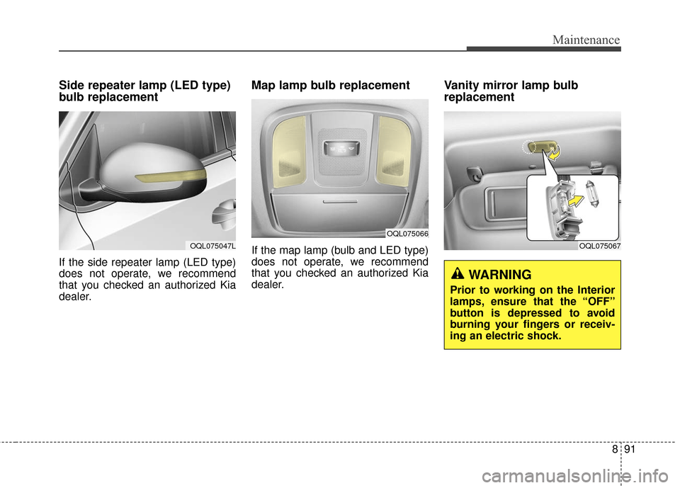 KIA Sportage 2017 QL / 4.G User Guide 891
Maintenance
Side repeater lamp (LED type)
bulb replacement
If the side repeater lamp (LED type)
does not operate, we recommend
that you checked an authorized Kia
dealer.
Map lamp bulb replacement 