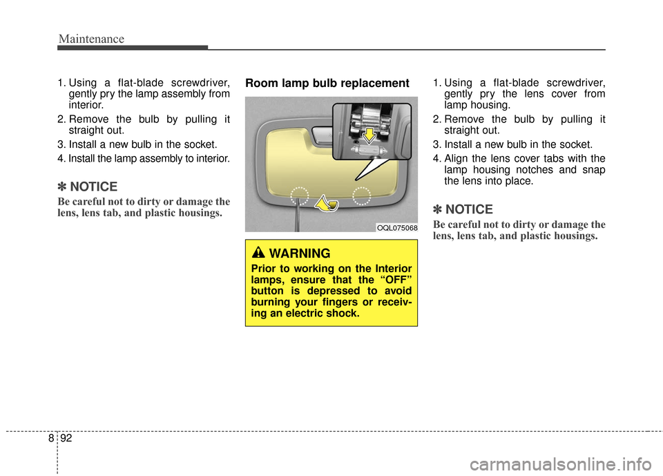 KIA Sportage 2017 QL / 4.G Owners Guide Maintenance
92
8
1. Using a flat-blade screwdriver,
gently pry the lamp assembly from
interior.
2. Remove the bulb by pulling it straight out.
3. Install a new bulb in the socket.
4. Install the lamp 
