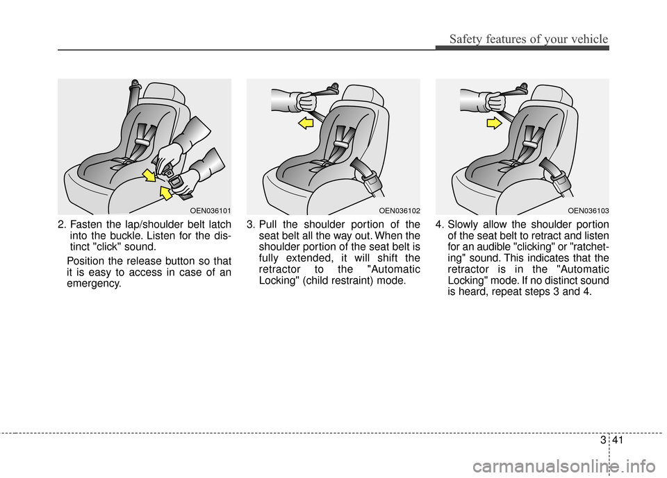 KIA Sportage 2017 QL / 4.G Owners Manual 341
Safety features of your vehicle
2. Fasten the lap/shoulder belt latchinto the buckle. Listen for the dis-
tinct "click" sound.
Position the release button so that
it is easy to access in case of a