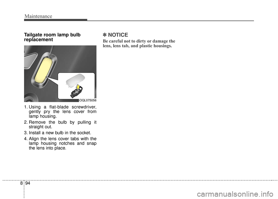 KIA Sportage 2017 QL / 4.G Owners Manual Maintenance
94
8
Tailgate room lamp bulb
replacement 
1. Using a flat-blade screwdriver,
gently pry the lens cover from
lamp housing.
2. Remove the bulb by pulling it straight out.
3. Install a new bu