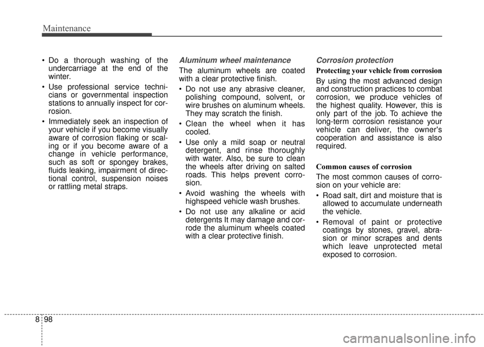 KIA Sportage 2017 QL / 4.G Owners Guide Maintenance
98
8
 Do a thorough washing of the
undercarriage at the end of the
winter.
 Use professional service techni- cians or governmental inspection
stations to annually inspect for cor-
rosion.
