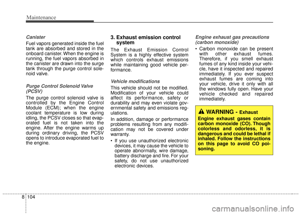 KIA Sportage 2017 QL / 4.G Owners Manual Maintenance
104
8
Canister
Fuel vapors generated inside the fuel
tank are absorbed and stored in the
onboard canister. When the engine is
running, the fuel vapors absorbed in
the canister are drawn in