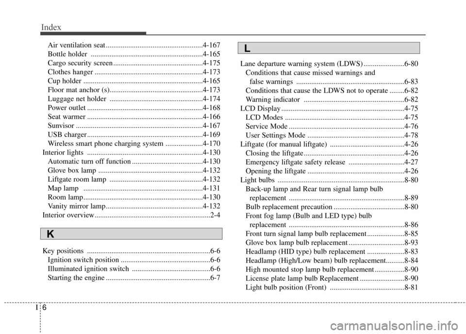 KIA Sportage 2017 QL / 4.G Repair Manual Index
6I
Air ventilation seat ....................................................4-167
Bottle holder ............................................................4-165
Cargo security screen ..........
