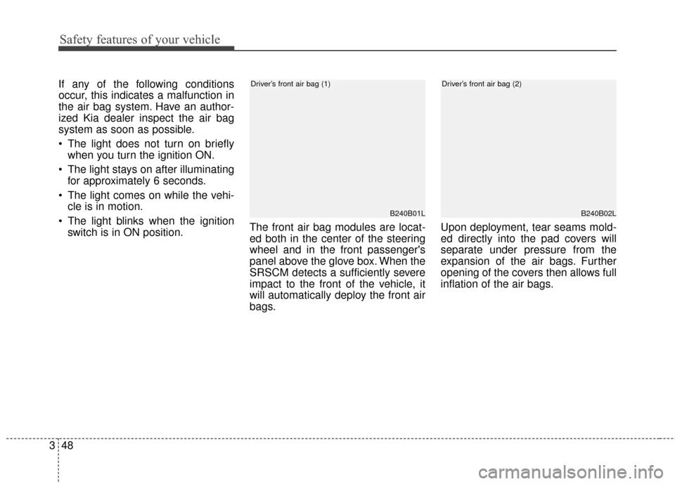 KIA Sportage 2017 QL / 4.G Owners Manual Safety features of your vehicle
48
3
If any of the following conditions
occur, this indicates a malfunction in
the air bag system. Have an author-
ized Kia dealer inspect the air bag
system as soon as KIA Sportage 2017 QL / 4.G Owners Manual Safety features of your vehicle
48
3
If any of the following conditions
occur, this indicates a malfunction in
the air bag system. Have an author-
ized Kia dealer inspect the air bag
system as soon as