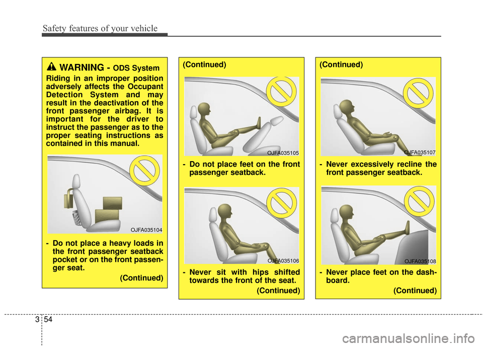 KIA Sportage 2017 QL / 4.G Repair Manual Safety features of your vehicle
54
3
WARNING - ODS System
Riding in an improper position
adversely affects the Occupant
Detection System and may
result in the deactivation of the
front passenger airba