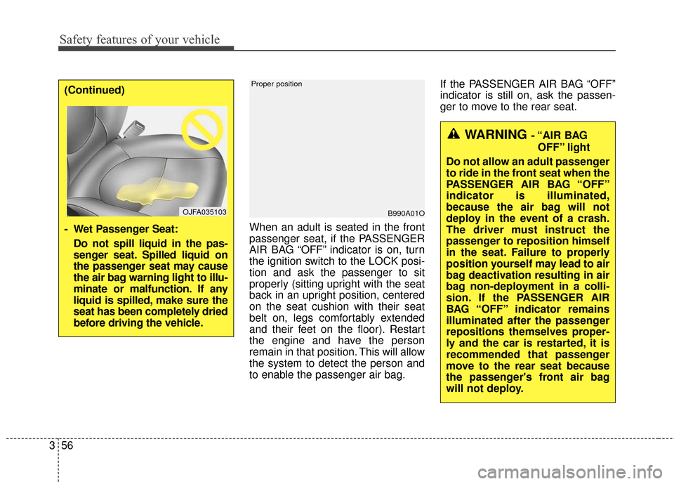 KIA Sportage 2017 QL / 4.G Manual PDF Safety features of your vehicle
56
3
When an adult is seated in the front
passenger seat, if the PASSENGER
AIR BAG “OFF” indicator is on, turn
the ignition switch to the LOCK posi-
tion and ask th